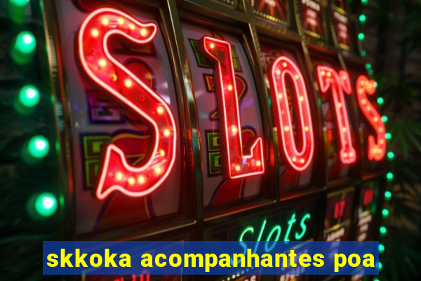 skkoka acompanhantes poa